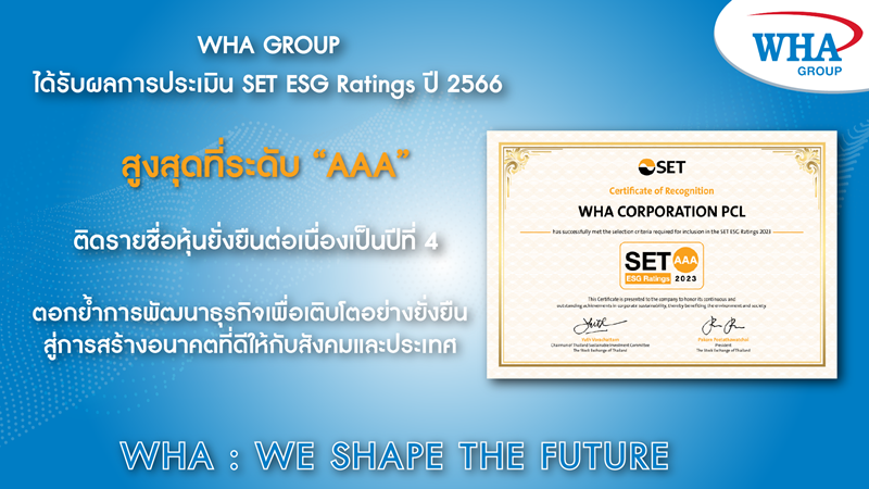 WHA Group Has Attained the Highest Rating of "AAA" in SET ESG Ratings 2023,  Listed as a Sustainable Stock for the 4th Consecutive Year,  Reaffirming its Commitment to Developing Businesses for Sustainable Growth  Towards Creating a Better Future for Society and Thailand WHA : WE SHAPE THE FUTURE