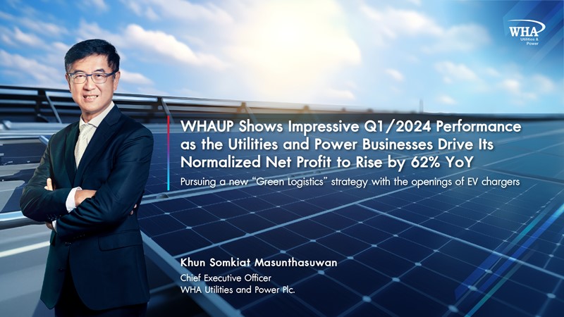 WHAUP shows impressive Q1/2024 performance as the utilities and power businesses drive its normalized net profit to rise by 62% year-on-year,  Pursuing a new “Green Logistics” strategy with the openings of EV chargers.