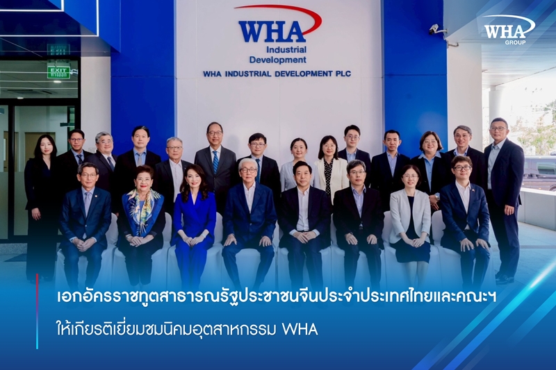 เอกอัครราชทูตสาธารณรัฐประชาชนจีนประจำประเทศไทยและคณะฯ ให้เกียรติเยี่ยมชมนิคมอุตสาหกรรม WHA 