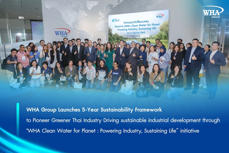 WHA Group Launches 5-Year Sustainability Framework  to Pioneer Greener Thai Industry Driving sustainable industrial development through "WHA Clean Water for Planet: Powering Industry, Sustaining Life” initiative
