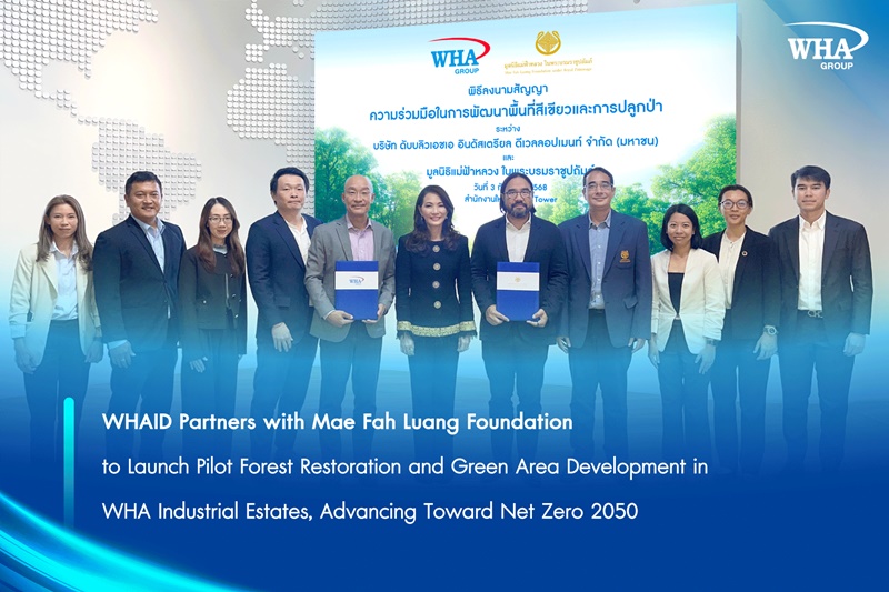 WHAID Partners with Mae Fah Luang Foundation to Launch Pilot Forest Restoration and Green Area Development in WHA Industrial Estates, Advancing Toward Net Zero 2050